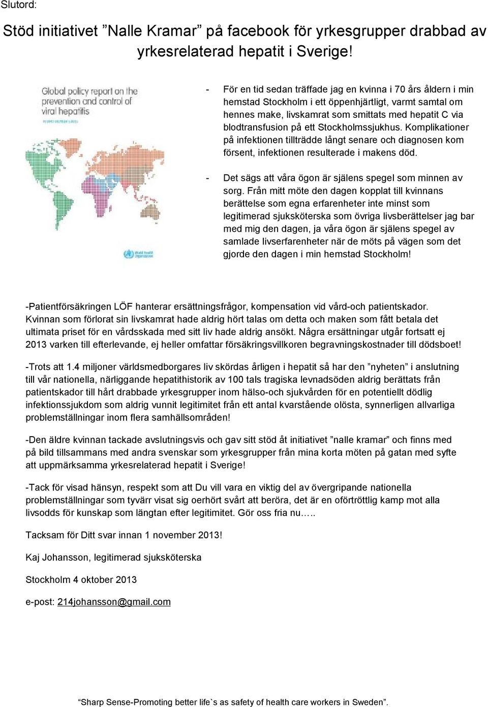 Stockholmssjukhus. Komplikationer på infektionen tillträdde långt senare och diagnosen kom försent, infektionen resulterade i makens död. - Det sägs att våra ögon är själens spegel som minnen av sorg.