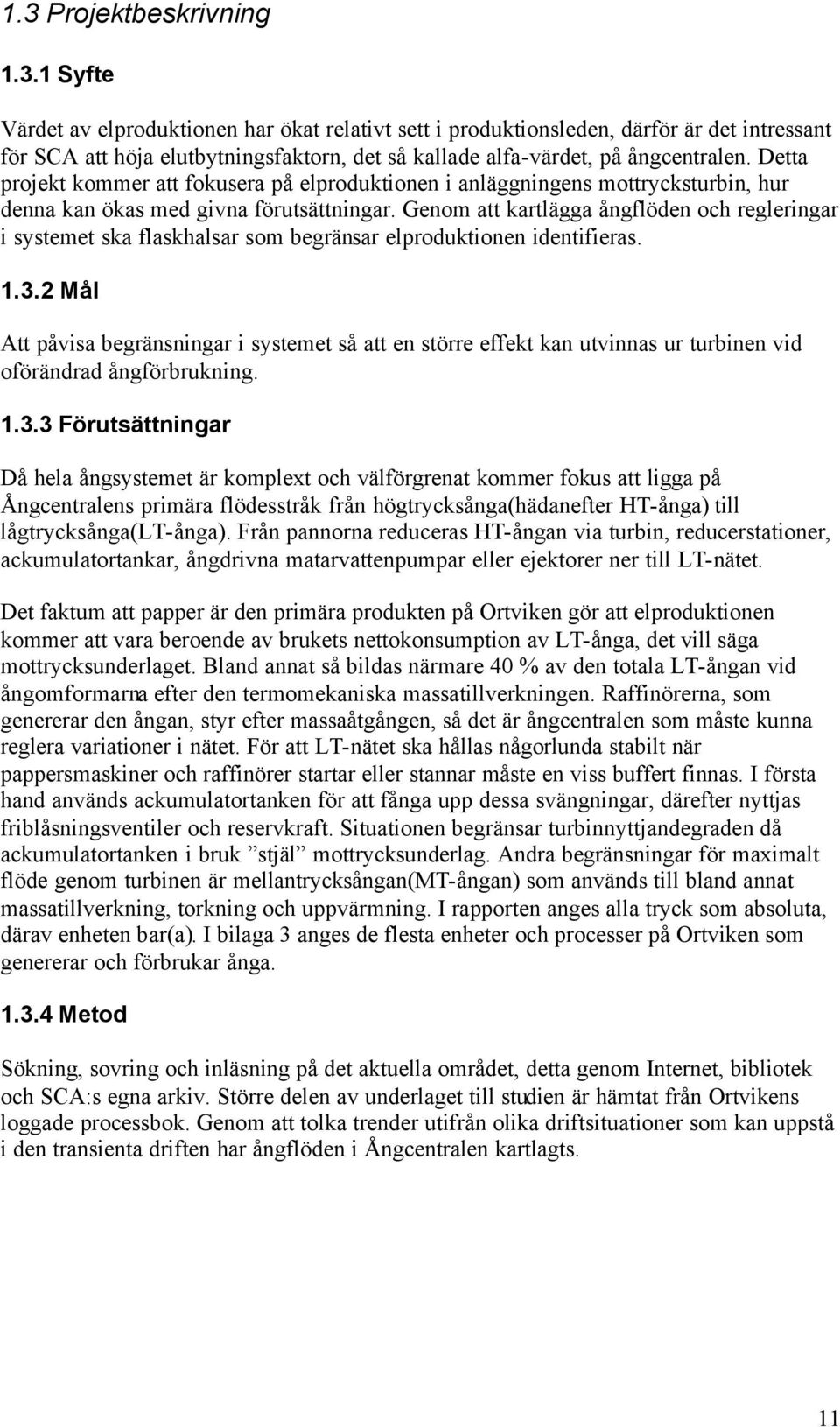 Genom att kartlägga ångflöden och regleringar i systemet ska flaskhalsar som begränsar elproduktionen identifieras. 1.3.