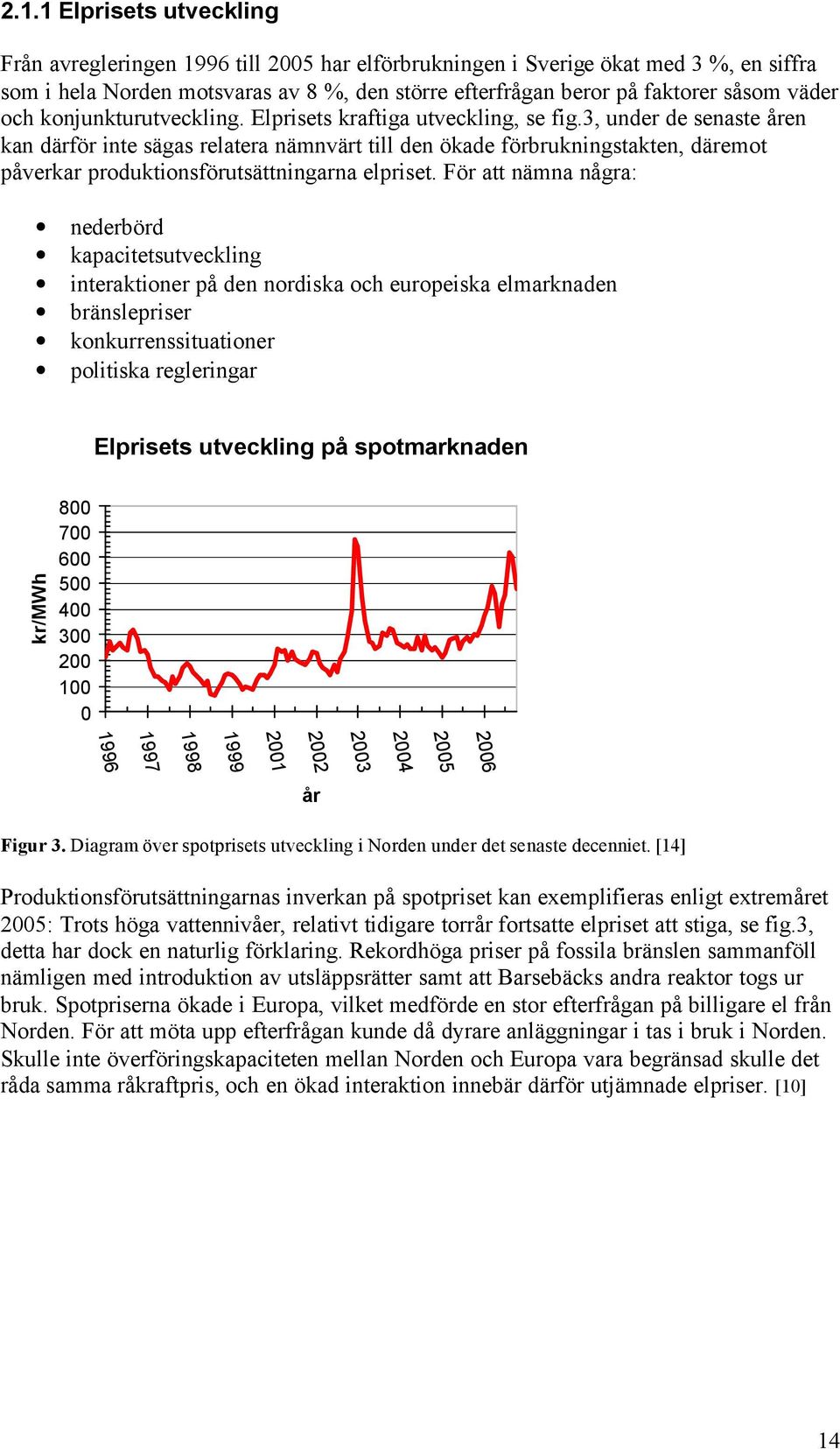 3, under de senaste åren kan därför inte sägas relatera nämnvärt till den ökade förbrukningstakten, däremot påverkar produktionsförutsättningarna elpriset.