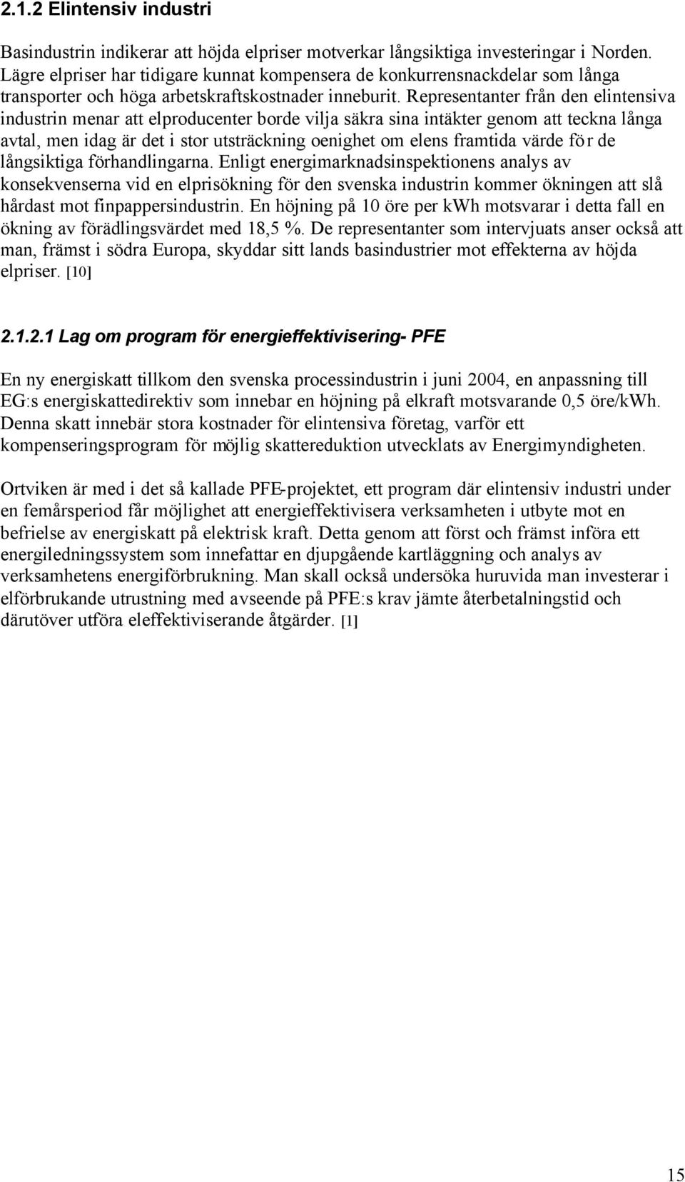 Representanter från den elintensiva industrin menar att elproducenter borde vilja säkra sina intäkter genom att teckna långa avtal, men idag är det i stor utsträckning oenighet om elens framtida