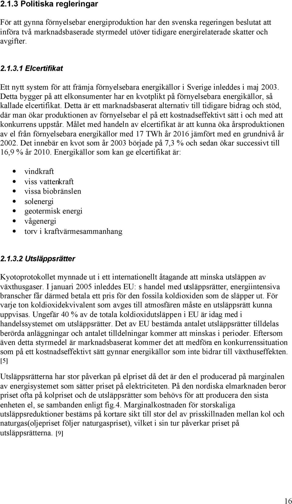 Detta bygger på att elkonsumenter har en kvotplikt på förnyelsebara energikällor, så kallade elcertifikat.