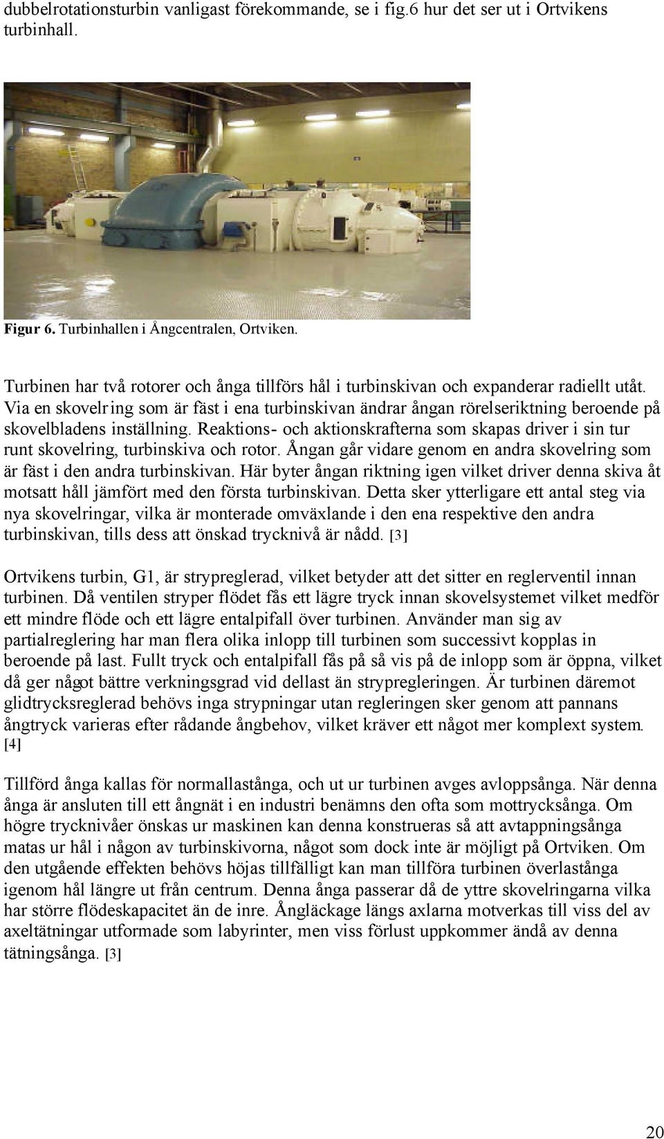 Via en skovelring som är fäst i ena turbinskivan ändrar ångan rörelseriktning beroende på skovelbladens inställning.