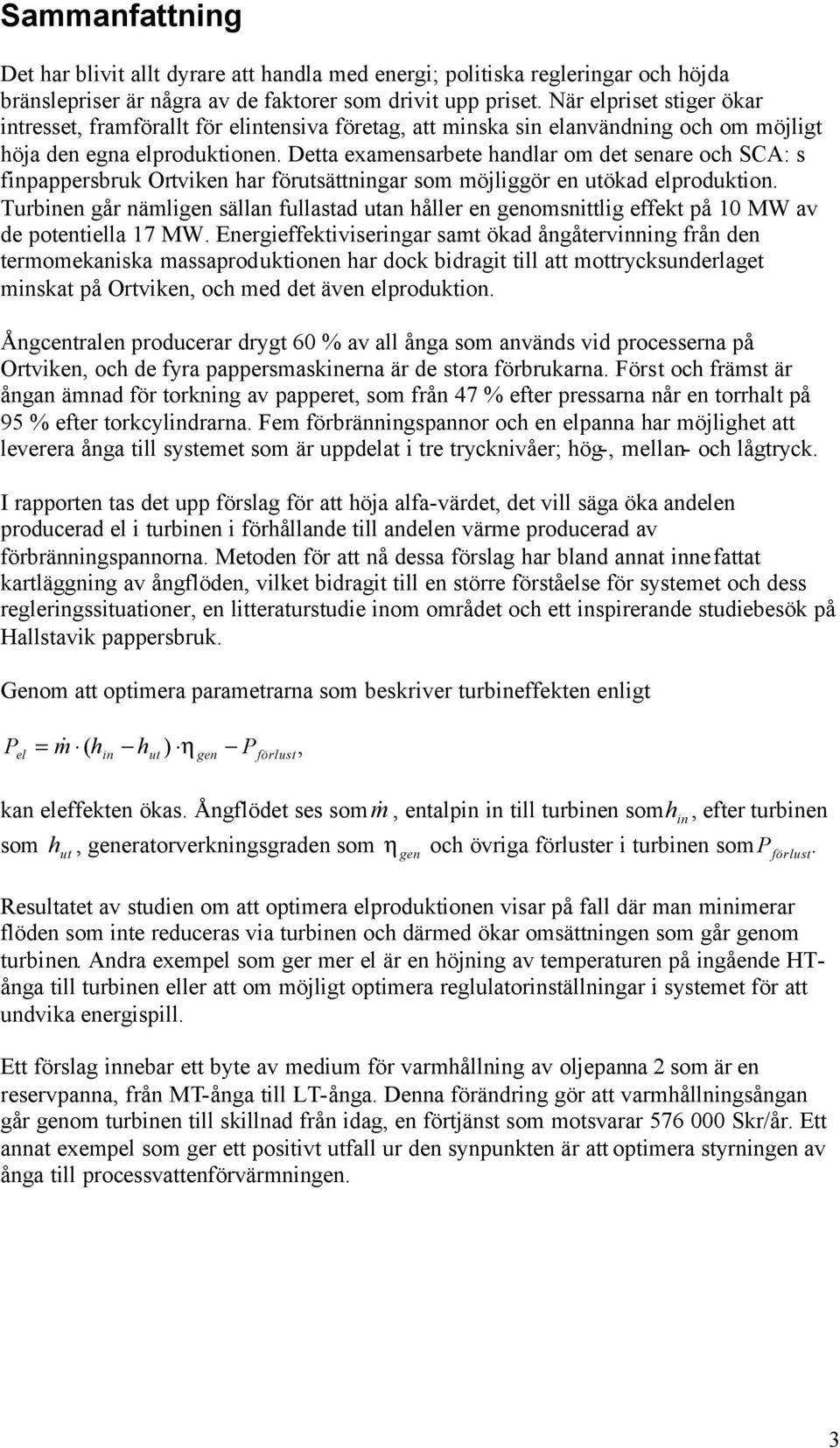 Detta examensarbete handlar om det senare och SCA: s finpappersbruk Ortviken har förutsättningar som möjliggör en utökad elproduktion.