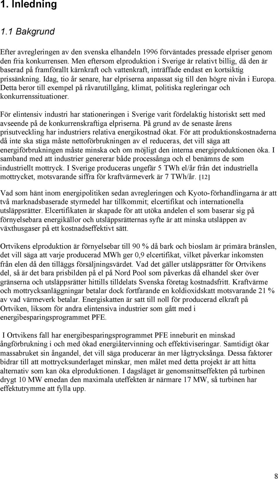 Idag, tio år senare, har elpriserna anpassat sig till den högre nivån i Europa. Detta beror till exempel på råvarutillgång, klimat, politiska regleringar och konkurrenssituationer.