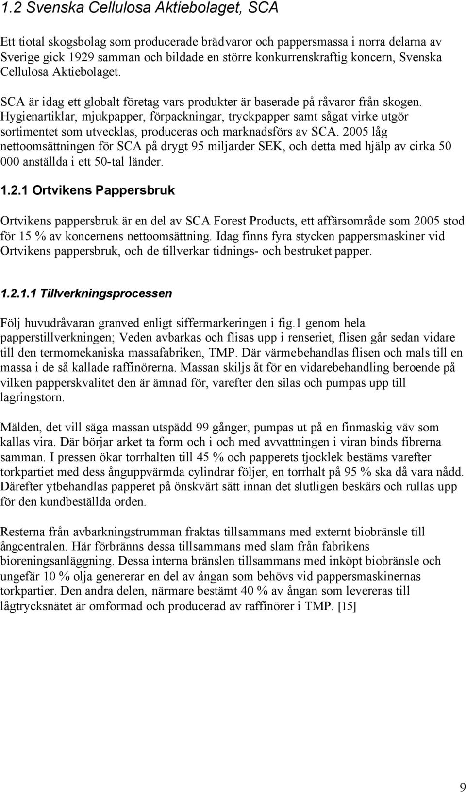 Hygienartiklar, mjukpapper, förpackningar, tryckpapper samt sågat virke utgör sortimentet som utvecklas, produceras och marknadsförs av SCA.