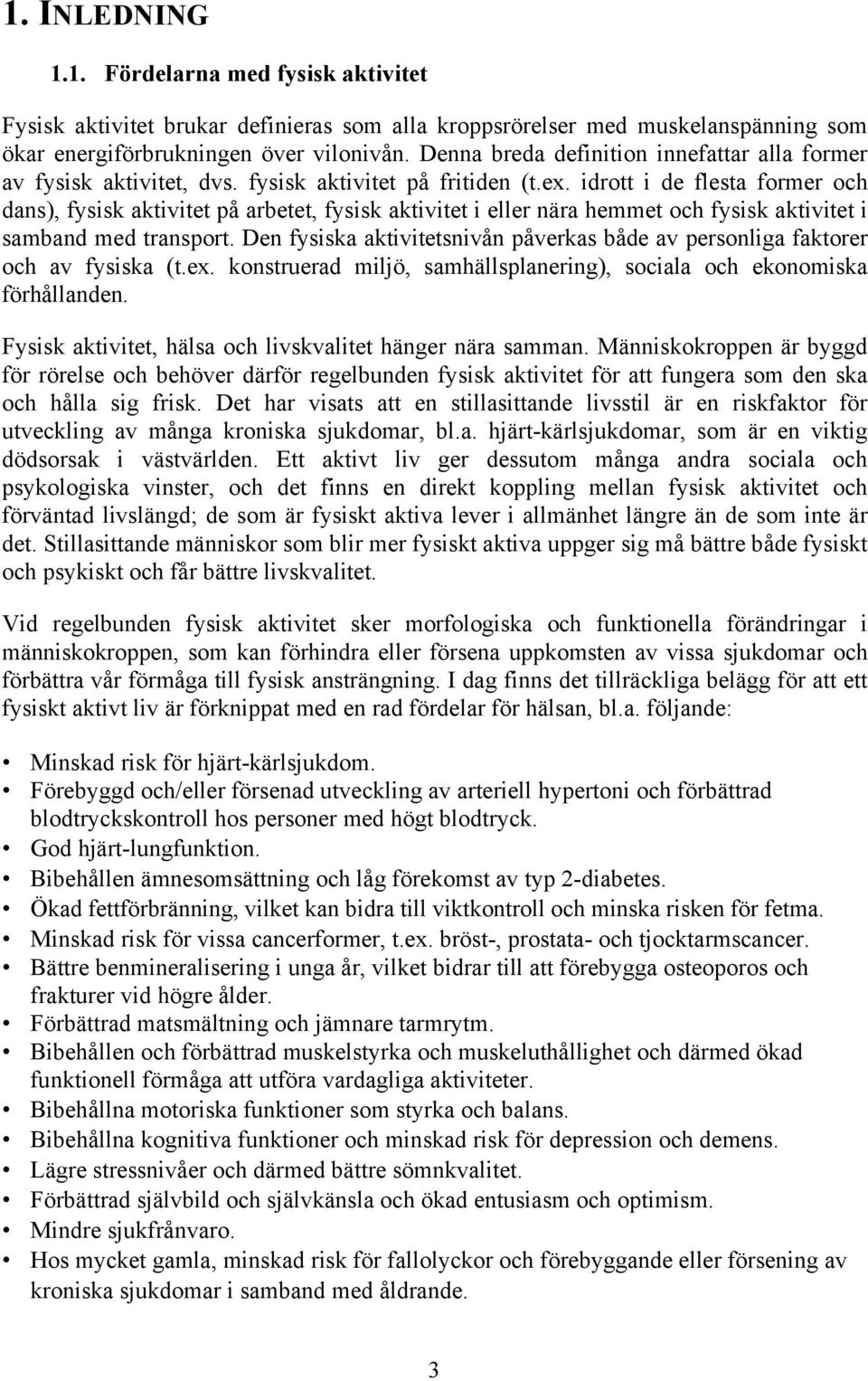 idrott i de flesta former och dans), fysisk aktivitet på arbetet, fysisk aktivitet i eller nära hemmet och fysisk aktivitet i samband med transport.