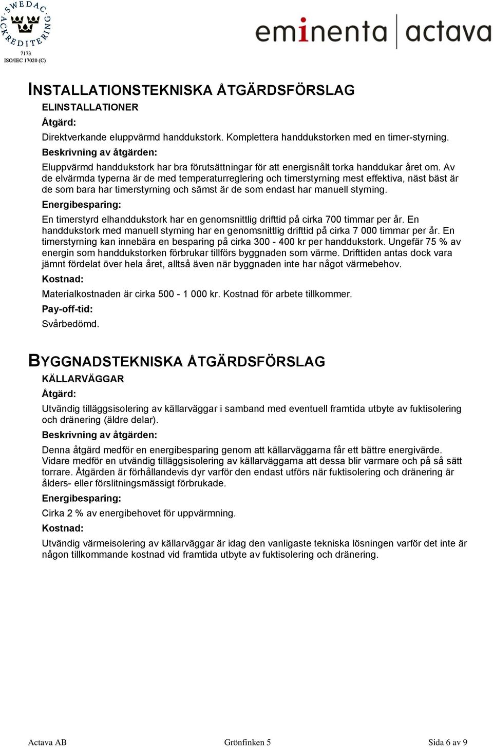 Av de elvärmda typerna är de med temperaturreglering och timerstyrning mest effektiva, näst bäst är de som bara har timerstyrning och sämst är de som endast har manuell styrning.