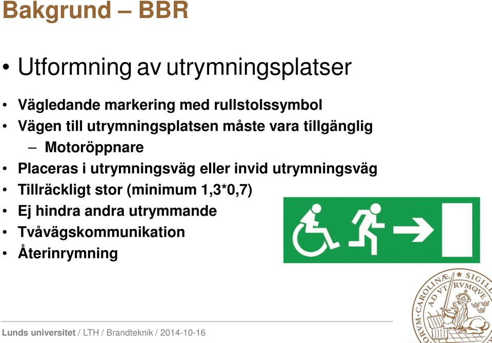 Motoröppnare Placeras i utrymningsväg eller invid utrymningsväg