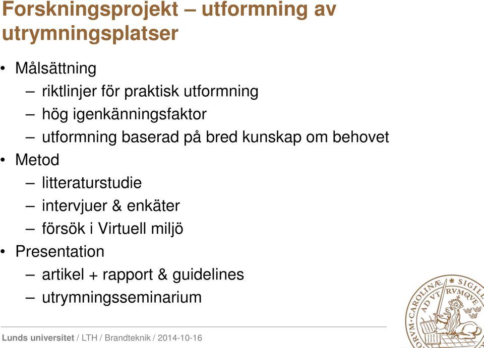 kunskap om behovet Metod litteraturstudie intervjuer & enkäter försök i