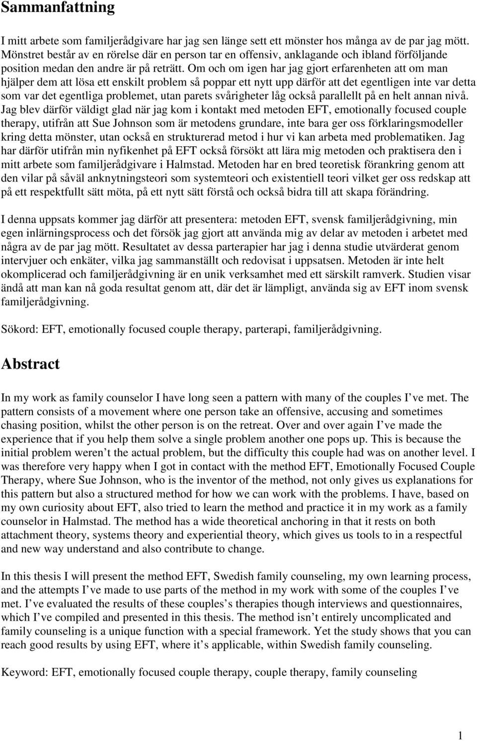 Om och om igen har jag gjort erfarenheten att om man hjälper dem att lösa ett enskilt problem så poppar ett nytt upp därför att det egentligen inte var detta som var det egentliga problemet, utan