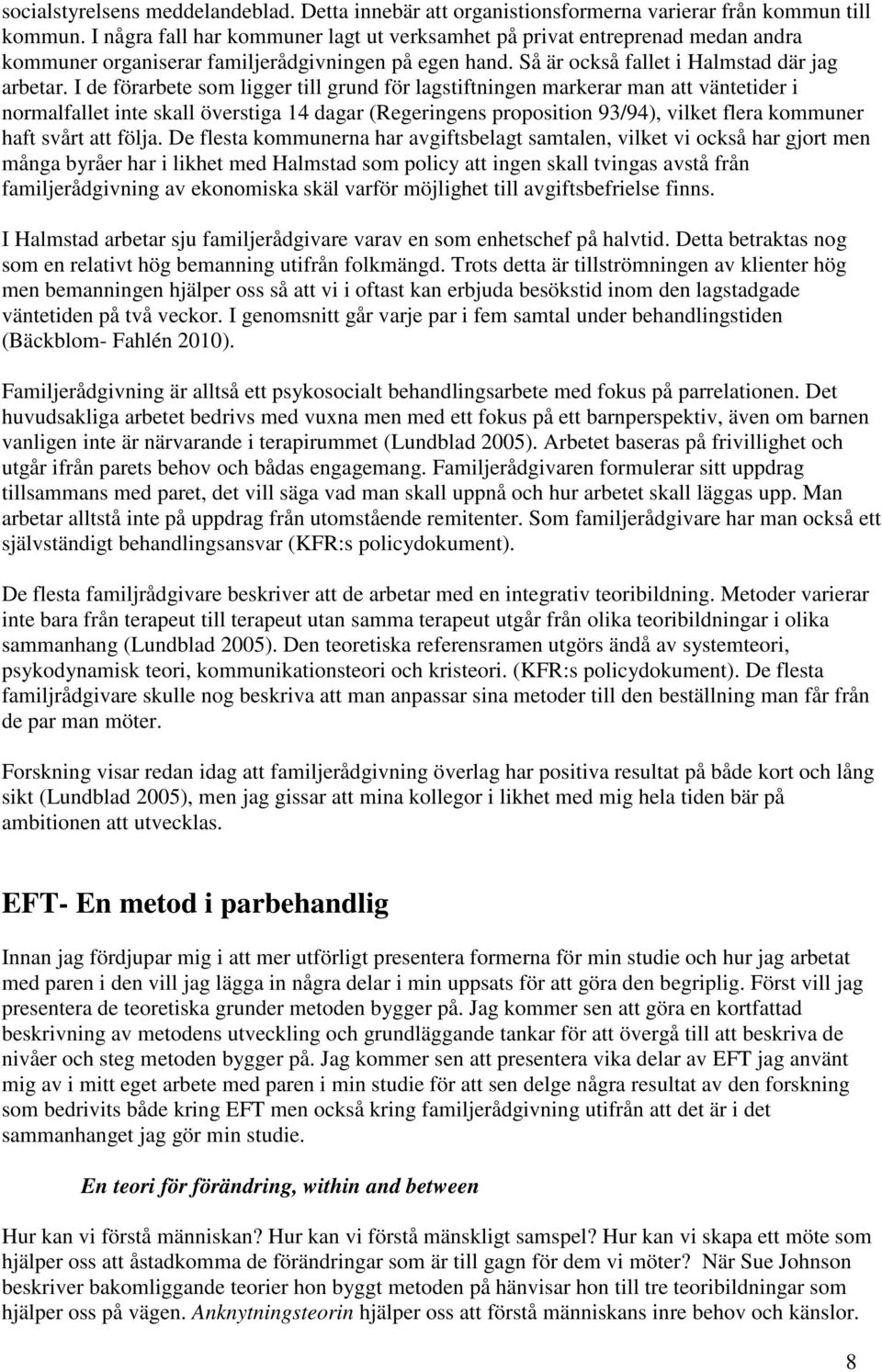 I de förarbete som ligger till grund för lagstiftningen markerar man att väntetider i normalfallet inte skall överstiga 14 dagar (Regeringens proposition 93/94), vilket flera kommuner haft svårt att