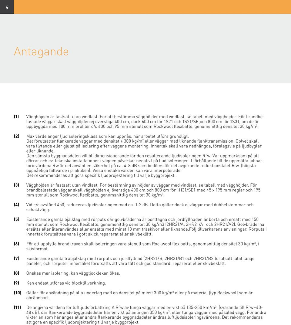 flexibatts, genomsnittlig densitet 30 kg/m 3. (2) Max värde anger ljudisoleringsklass som kan uppnås, när arbetet utförs grundligt.