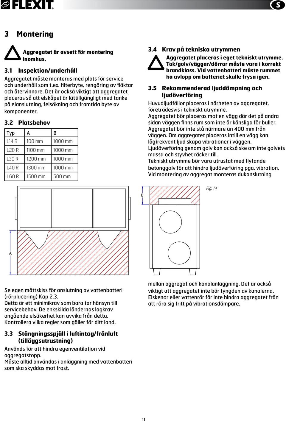 Det är också viktigt att aggregatet placeras så att elskåpet är lättillgängligt med tanke på elanslutning, felsökning och framtida byte av komponenter. 3.