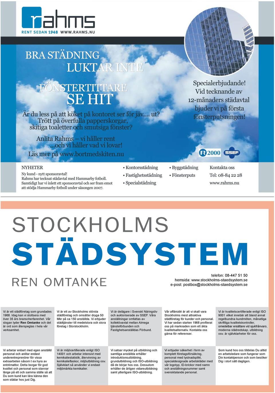Vi är ett av Stockholms största städföretag och omsätter dryga 50 Mkr på ca 150 anställda. Vi erbjuder städtjänster till medelstora och stora företag i Storstockholm.