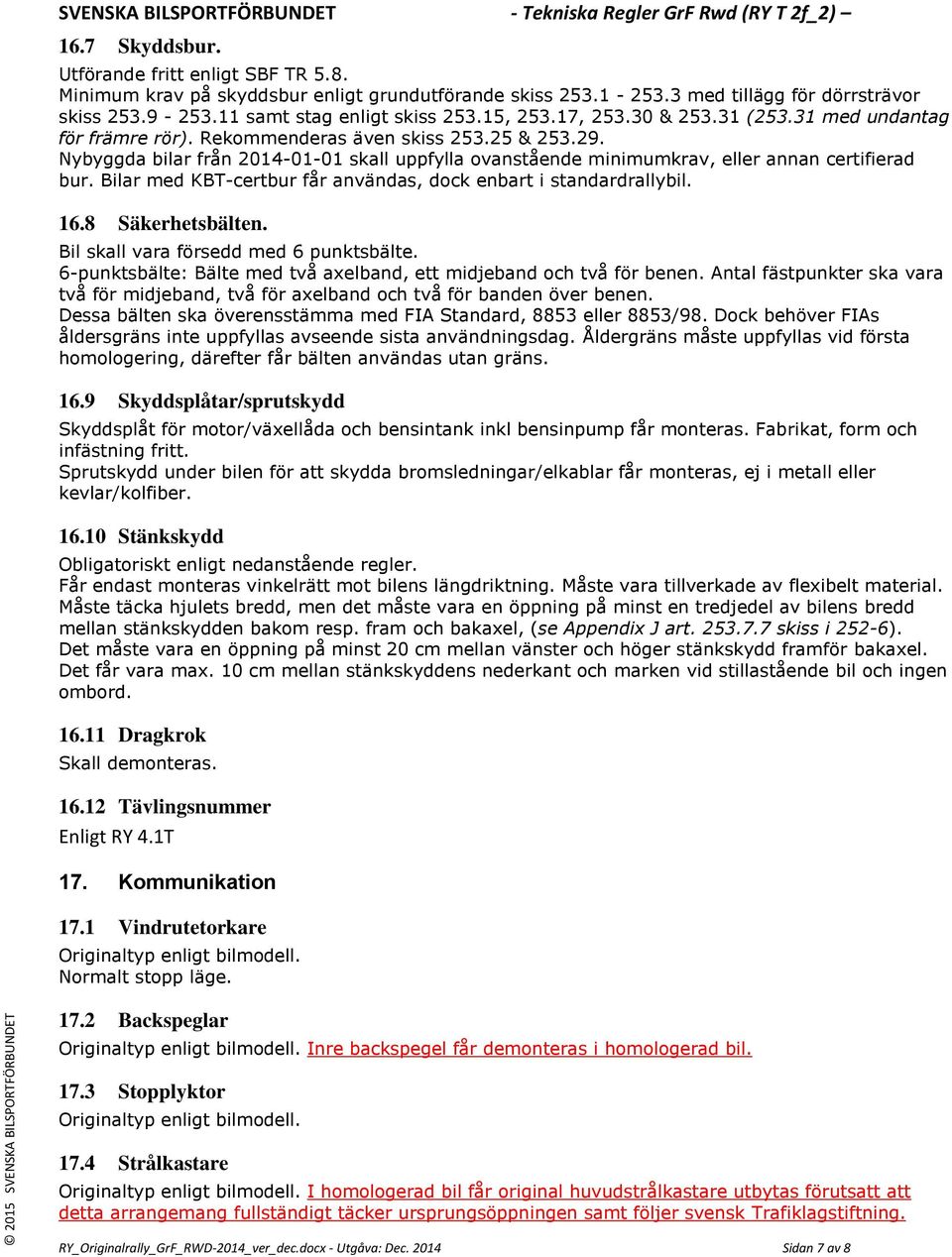 Bilar med KBT-certbur får användas, dock enbart i standardrallybil. 16.8 Säkerhetsbälten. Bil skall vara försedd med 6 punktsbälte.