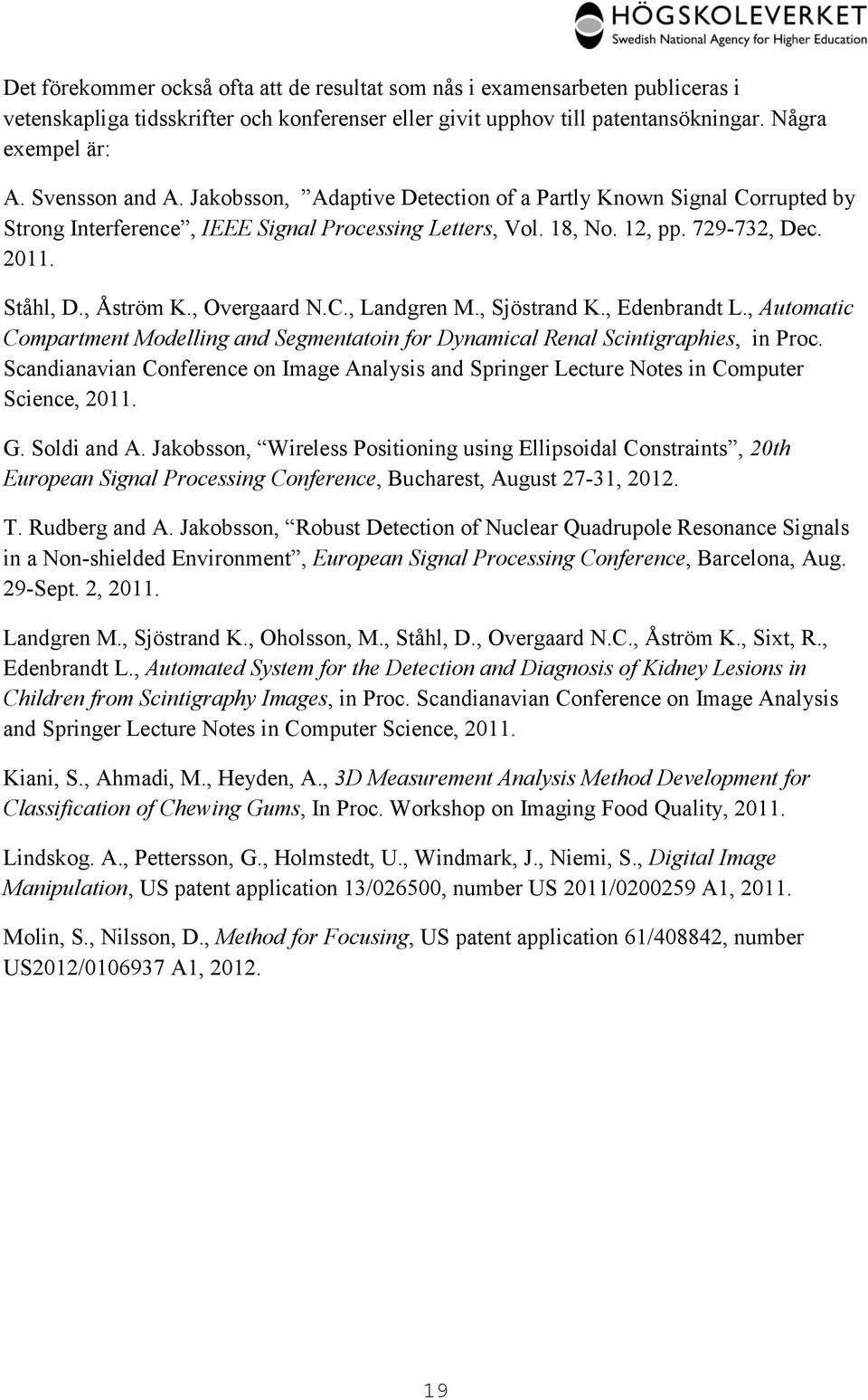 , Overgaard N.C., Landgren M., Sjöstrand K., Edenbrandt L., Automatic Compartment Modelling and Segmentatoin for Dynamical Renal Scintigraphies, in Proc.