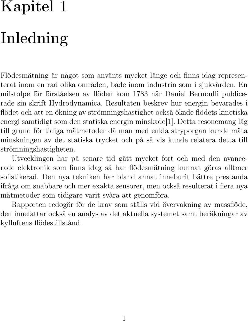 Resultaten beskrev hur energin bevarades i flödet och att en ökning av strömningshastighet också ökade flödets kinetiska energi samtidigt som den statiska energin minskade[1].