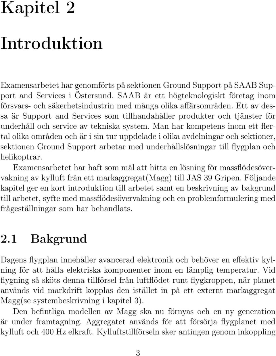Ett av dessa är Support and Services som tillhandahåller produkter och tjänster för underhåll och service av tekniska system.