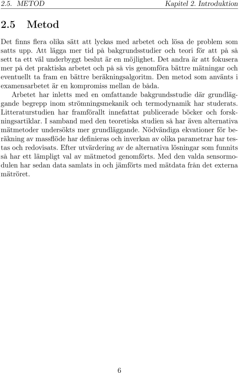Det andra är att fokusera mer på det praktiska arbetet och på så vis genomföra bättre mätningar och eventuellt ta fram en bättre beräkningsalgoritm.