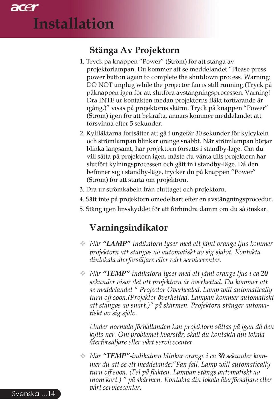 Dra INTE ur kontakten medan projektorns fläkt fortfarande är igång.) visas på projektorns skärm.