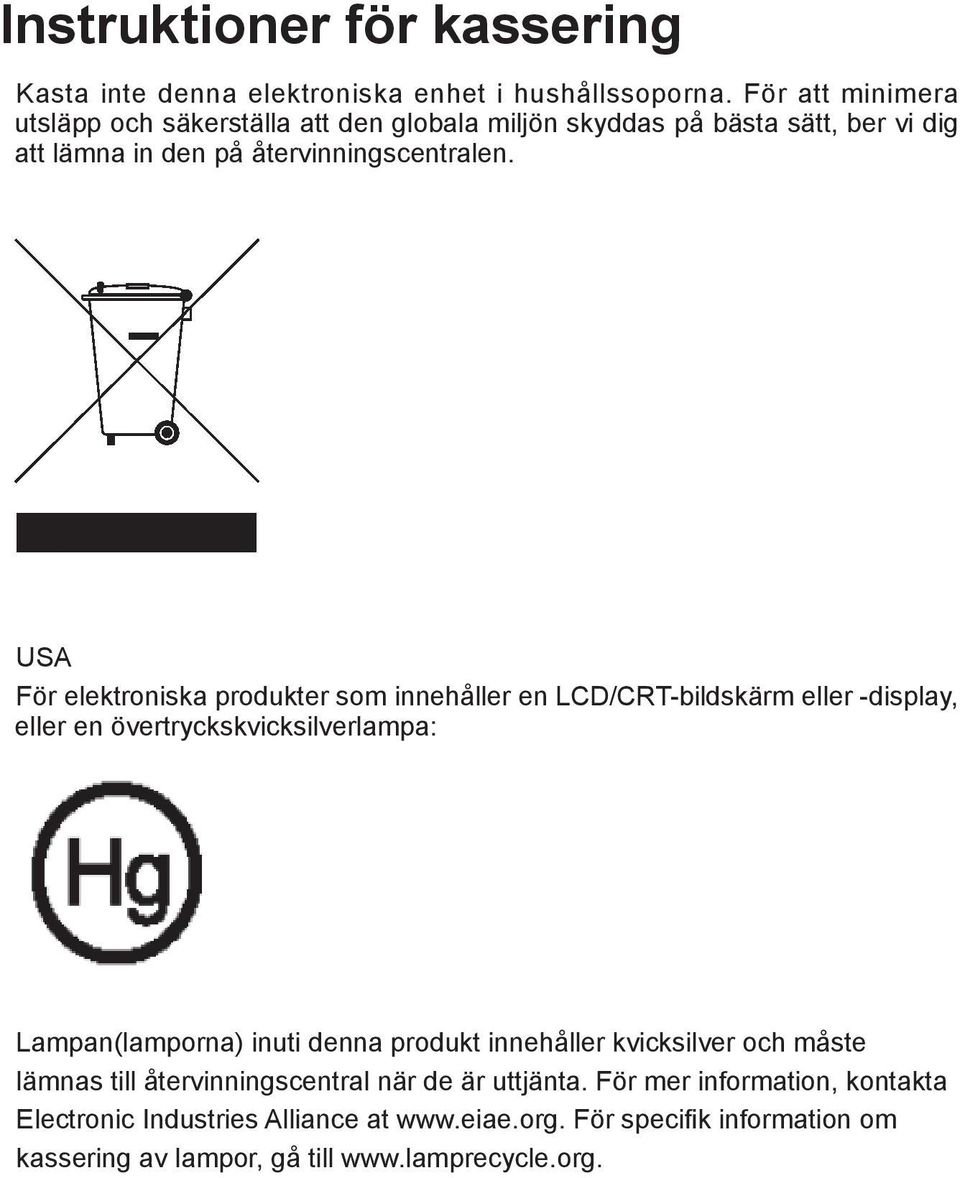 USA För elektroniska produkter som innehåller en LCD/CRT-bildskärm eller -display, eller en övertryckskvicksilverlampa: Lampan(lamporna) inuti denna