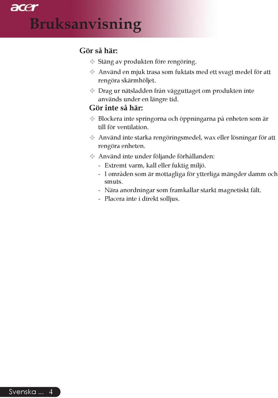 Gör inte så här: Blockera inte springorna och öppningarna på enheten som är till för ventilation.
