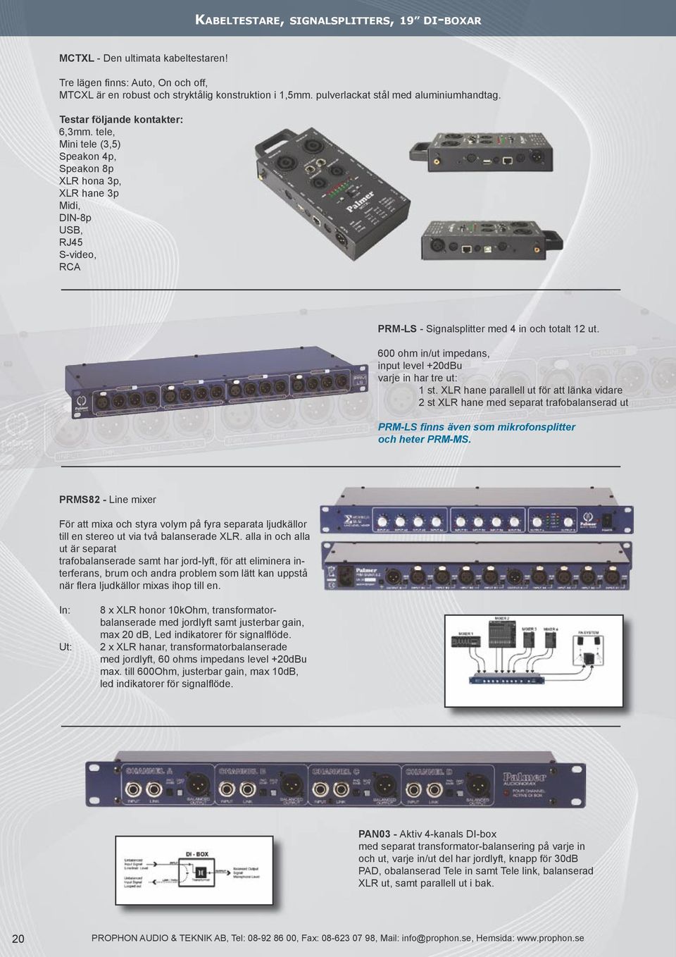 tele, Mini tele (3,5) Speakon 4p, Speakon 8p XLR hona 3p, XLR hane 3p Midi, DIN-8p USB, RJ45 S-video, RCA PRM-LS - Signalsplitter med 4 in och totalt 12 ut.