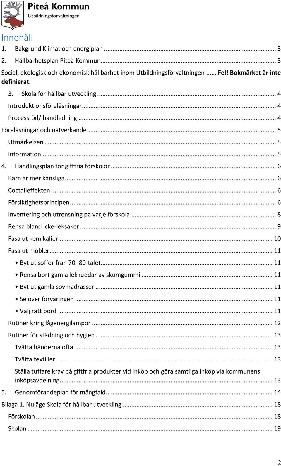 .. 6 Coctaileffekten... 6 Försiktighetsprincipen... 6 Inventering och utrensning på varje förskola... 8 Rensa bland icke-leksaker... 9 Fasa ut kemikalier... 10 Fasa ut möbler.