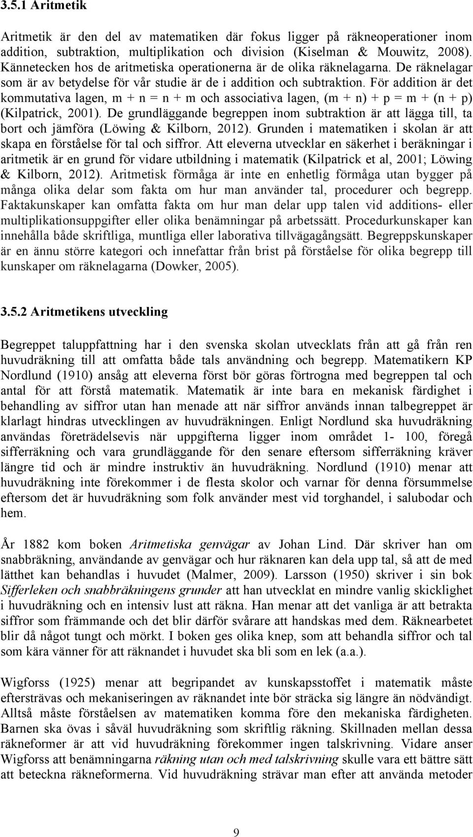 För addition är det kommutativa lagen, m + n = n + m och associativa lagen, (m + n) + p = m + (n + p) (Kilpatrick, 2001).