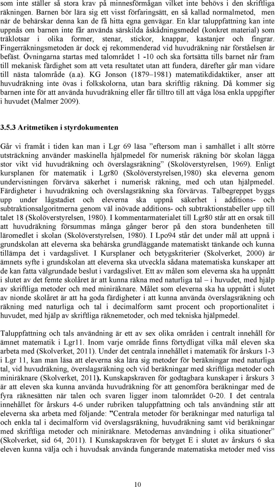 En klar taluppfattning kan inte uppnås om barnen inte får använda särskilda åskådningsmedel (konkret material) som träklotsar i olika former, stenar, stickor, knappar, kastanjer och fingrar.