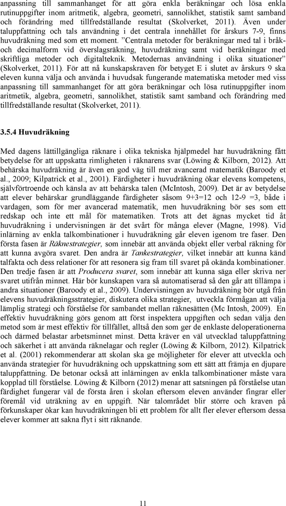 Centrala metoder för beräkningar med tal i bråkoch decimalform vid överslagsräkning, huvudräkning samt vid beräkningar med skriftliga metoder och digitalteknik.