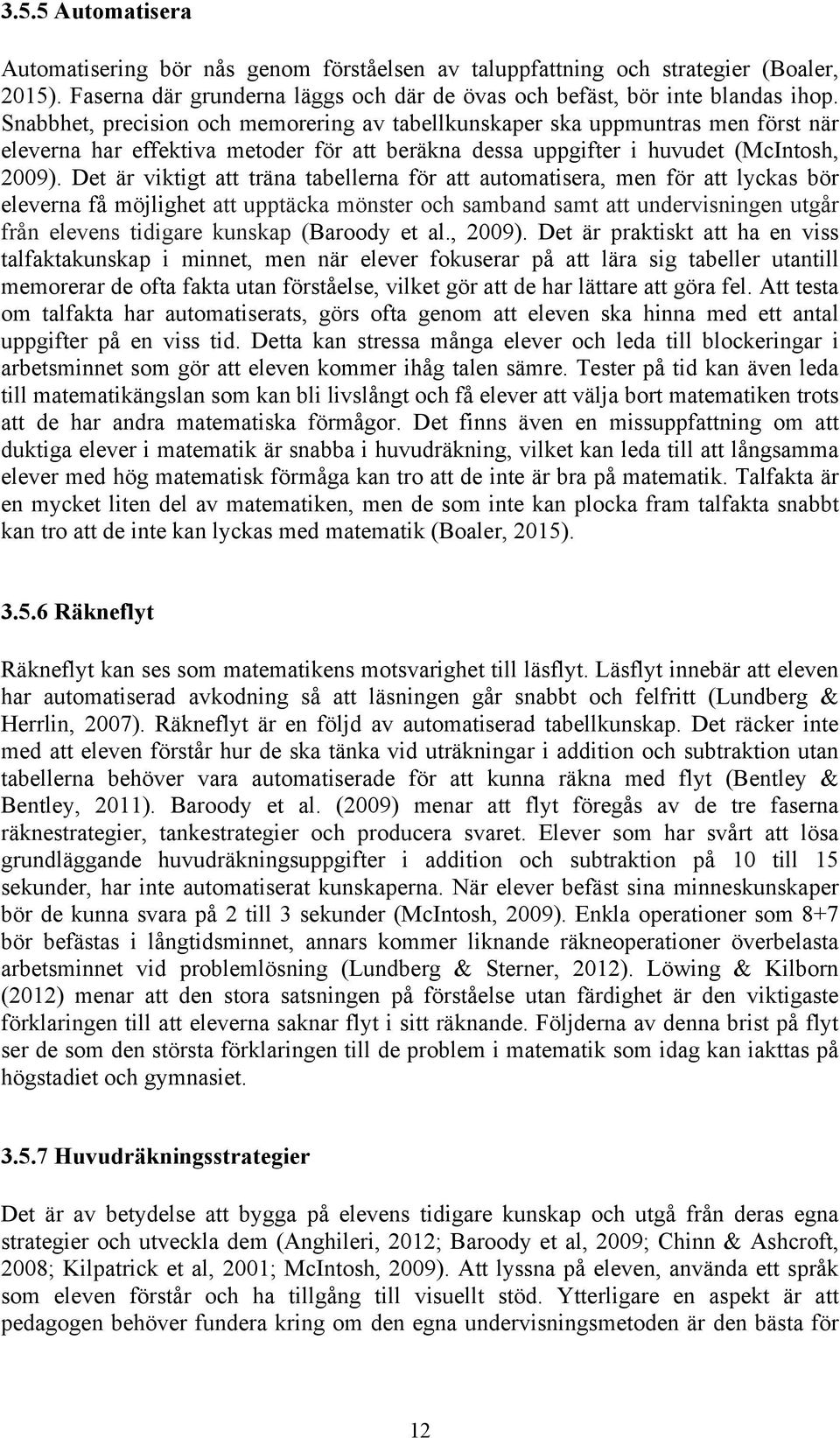 Det är viktigt att träna tabellerna för att automatisera, men för att lyckas bör eleverna få möjlighet att upptäcka mönster och samband samt att undervisningen utgår från elevens tidigare kunskap
