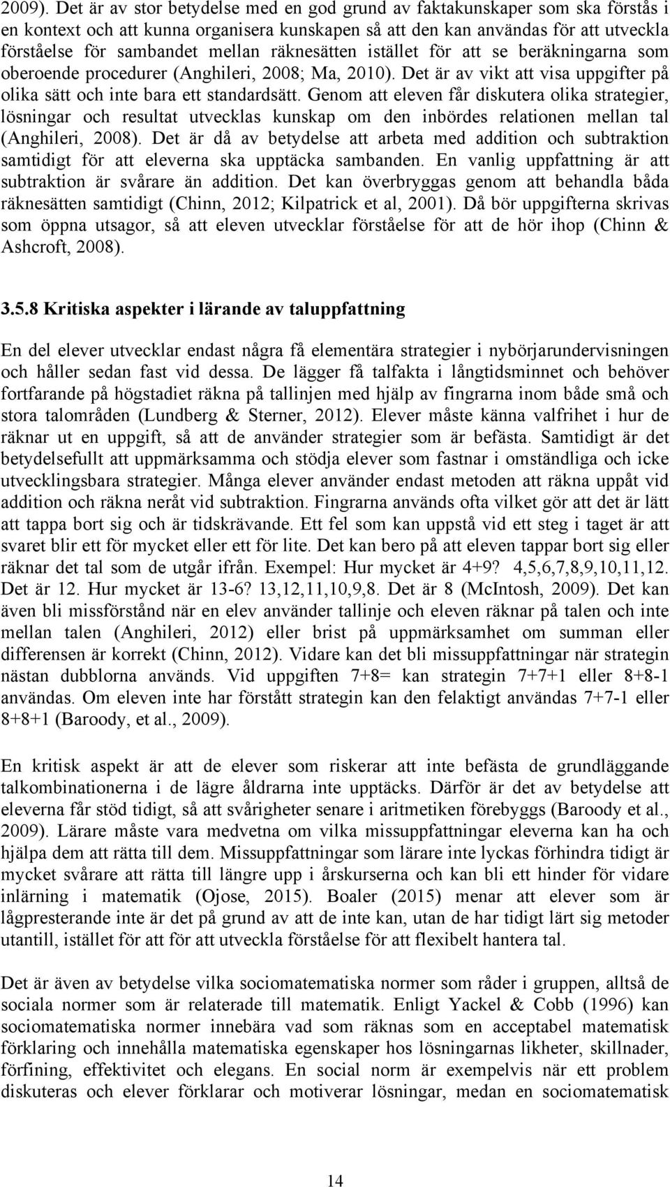 räknesätten istället för att se beräkningarna som oberoende procedurer (Anghileri, 2008; Ma, 2010). Det är av vikt att visa uppgifter på olika sätt och inte bara ett standardsätt.