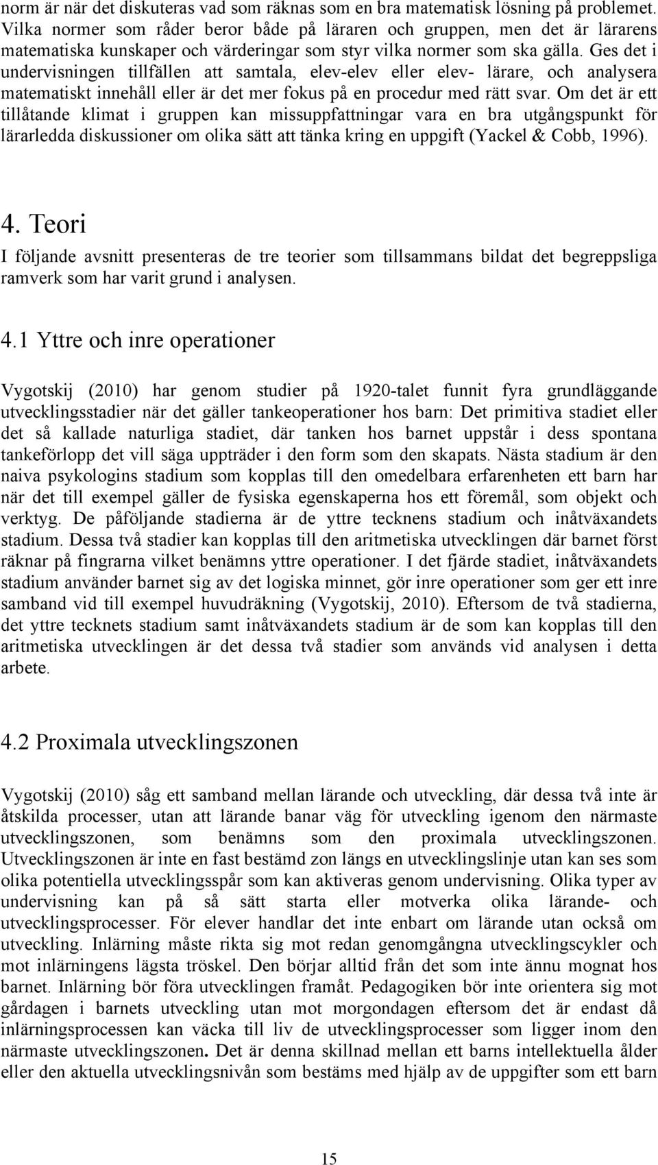Ges det i undervisningen tillfällen att samtala, elev-elev eller elev- lärare, och analysera matematiskt innehåll eller är det mer fokus på en procedur med rätt svar.