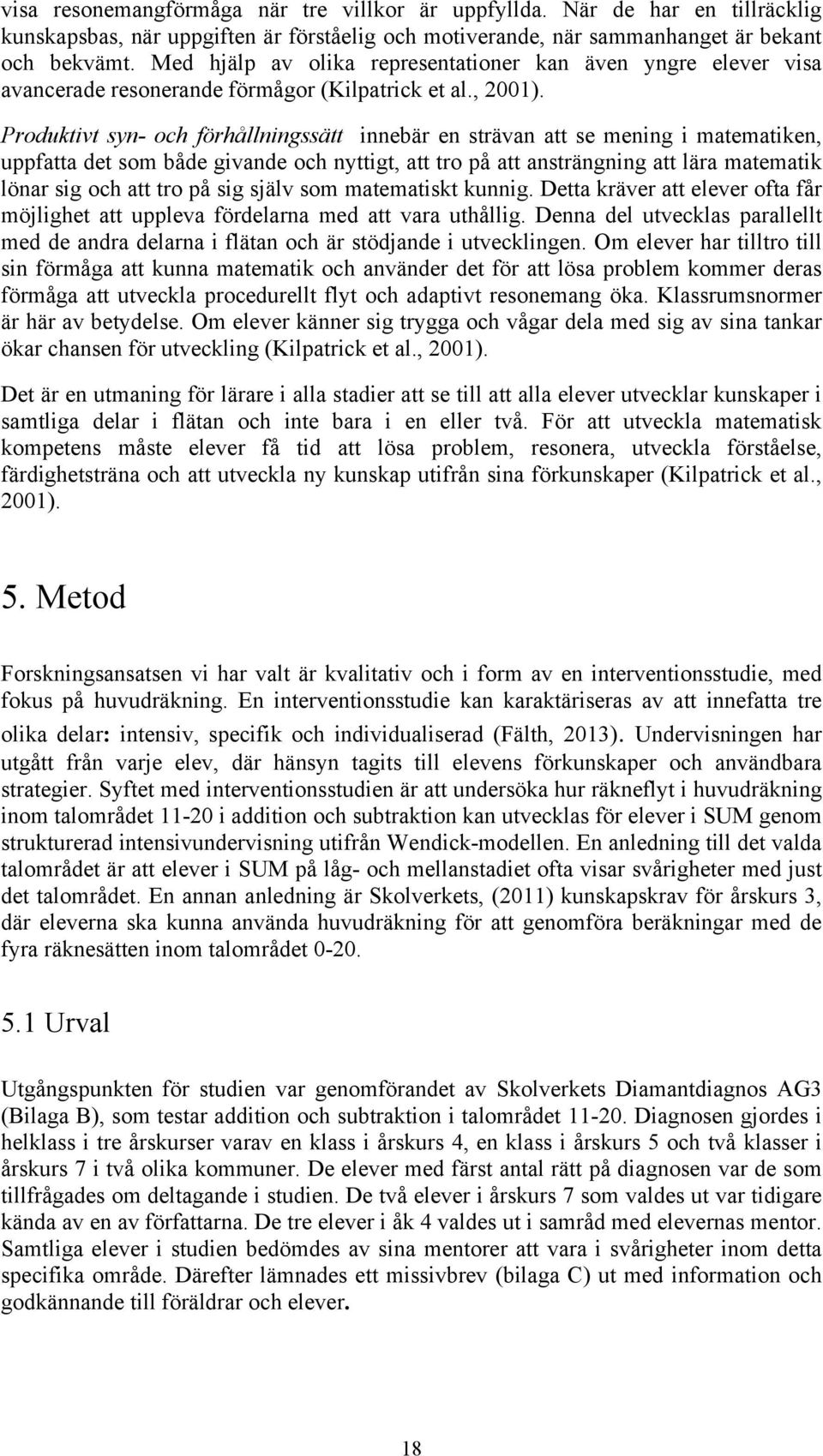 Produktivt syn- och förhållningssätt innebär en strävan att se mening i matematiken, uppfatta det som både givande och nyttigt, att tro på att ansträngning att lära matematik lönar sig och att tro på