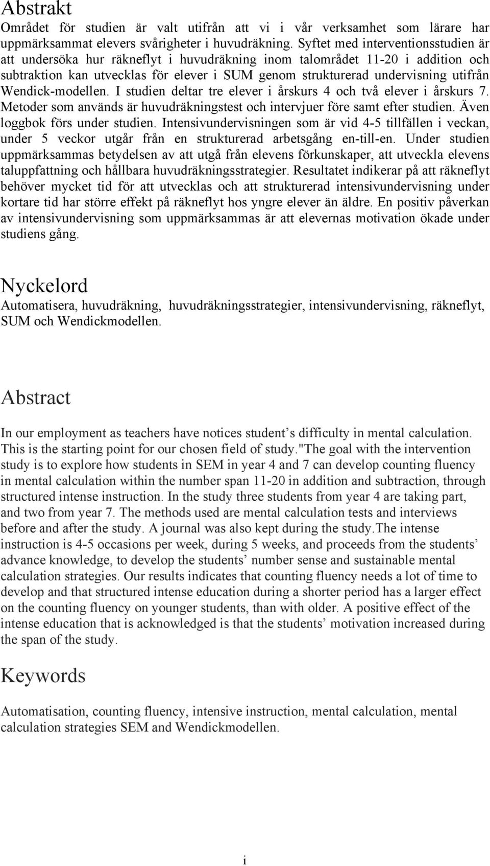 Wendick-modellen. I studien deltar tre elever i årskurs 4 och två elever i årskurs 7. Metoder som används är huvudräkningstest och intervjuer före samt efter studien. Även loggbok förs under studien.