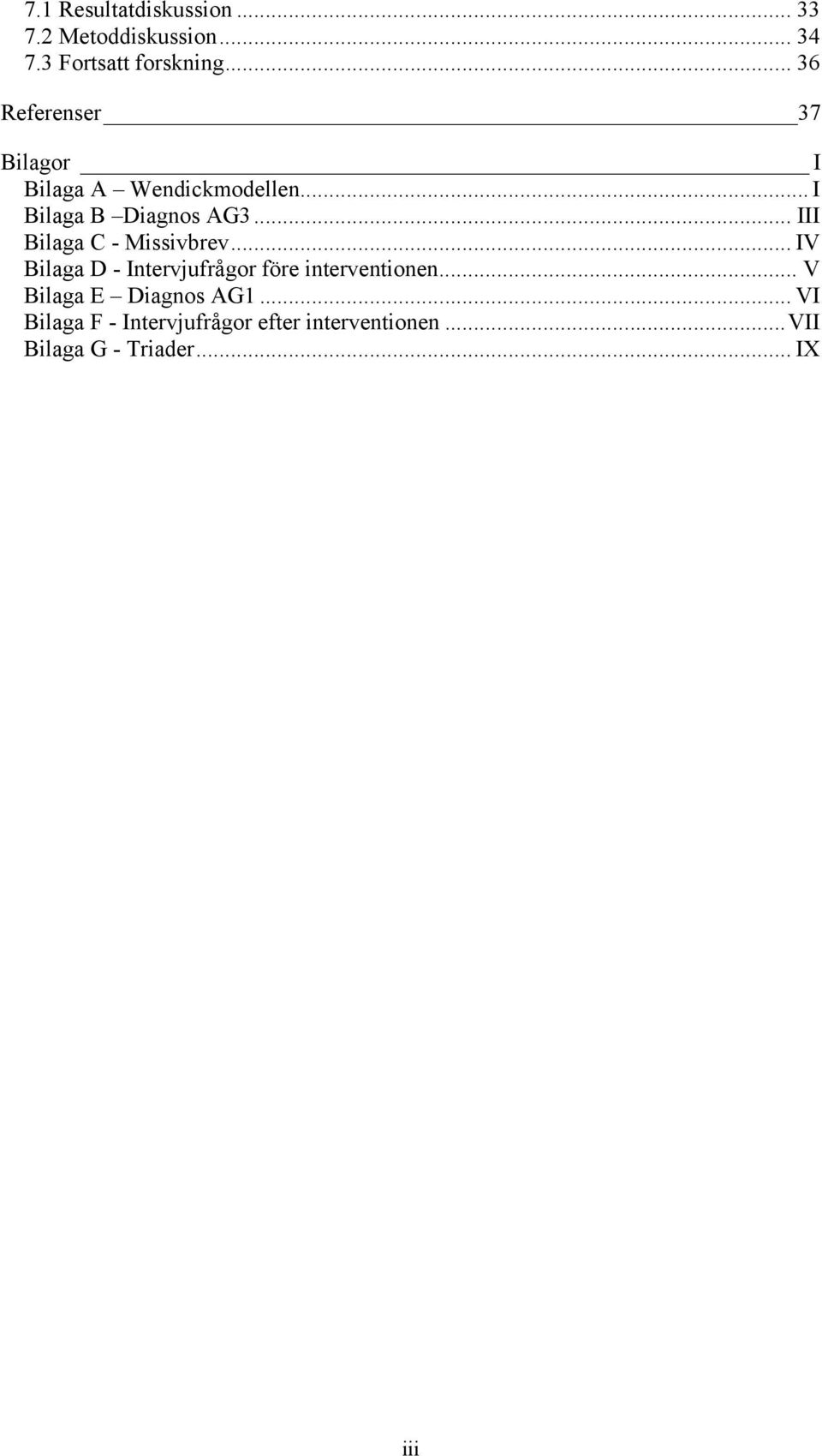 .. III Bilaga C - Missivbrev... IV Bilaga D - Intervjufrågor före interventionen.