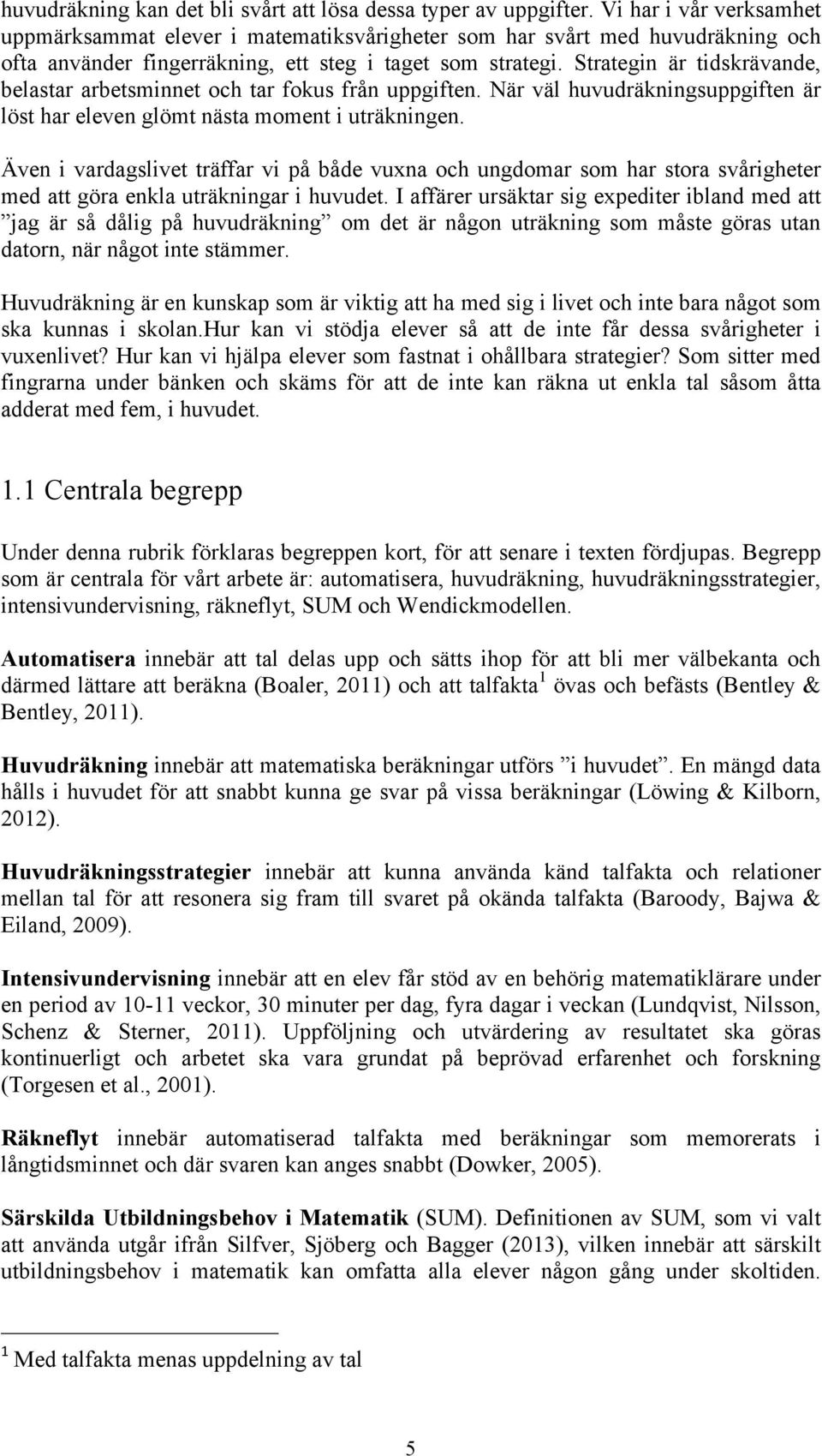 Strategin är tidskrävande, belastar arbetsminnet och tar fokus från uppgiften. När väl huvudräkningsuppgiften är löst har eleven glömt nästa moment i uträkningen.
