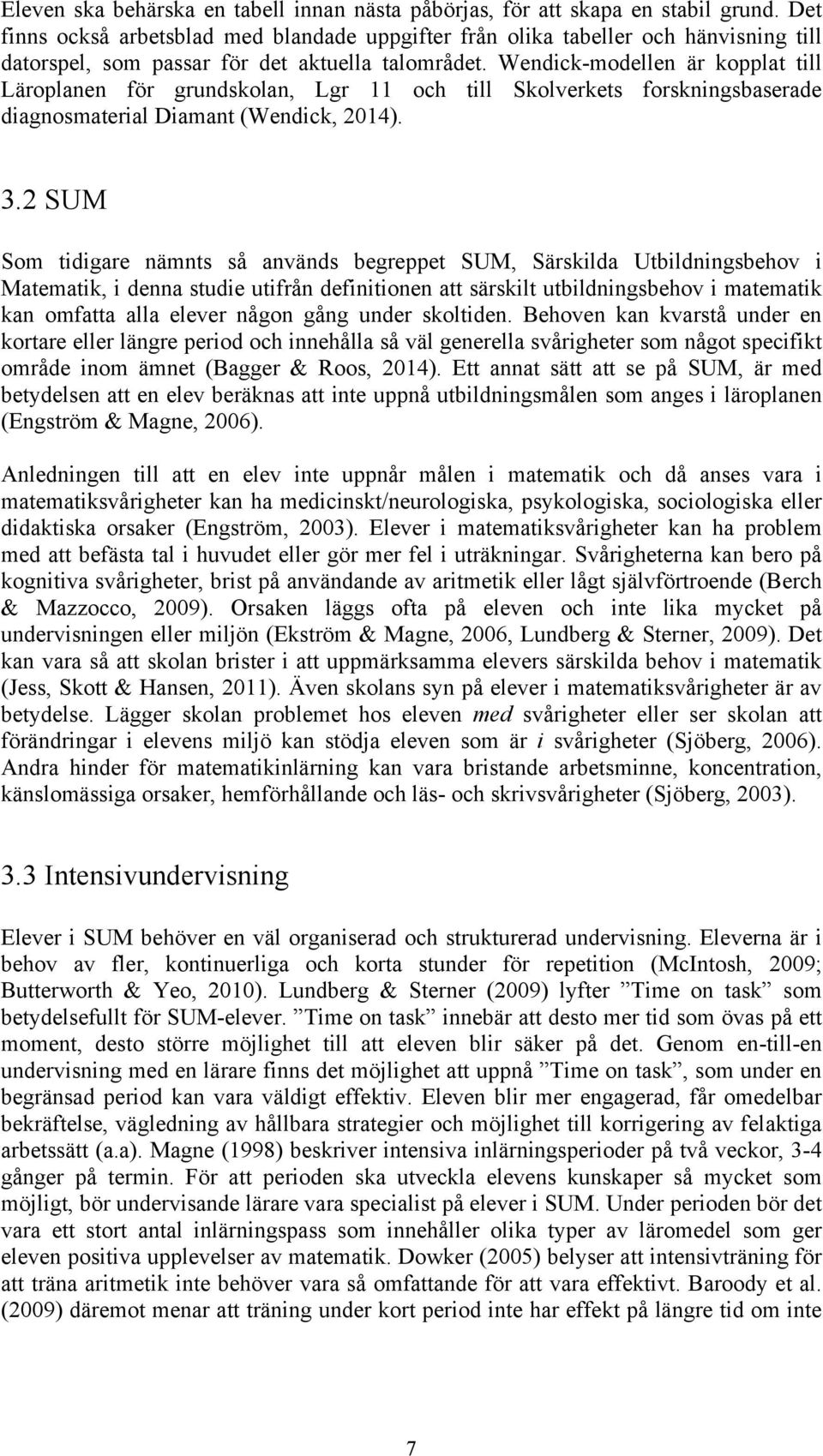 Wendick-modellen är kopplat till Läroplanen för grundskolan, Lgr 11 och till Skolverkets forskningsbaserade diagnosmaterial Diamant (Wendick, 2014). 3.