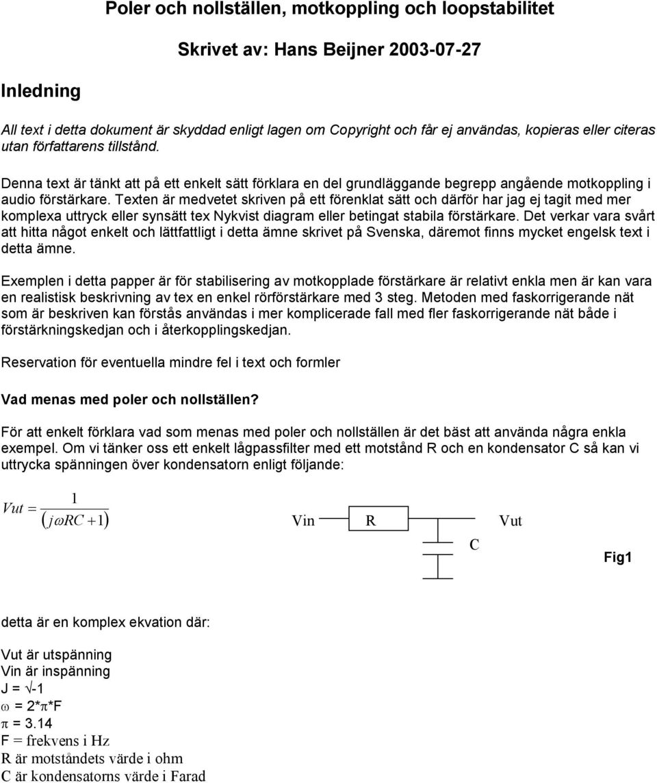 Texten är medvetet skriven på ett förenklat sätt och därför har jag ej tagit med mer komplexa uttryck eller synsätt tex Nykvist diagram eller betingat stabila förstärkare.