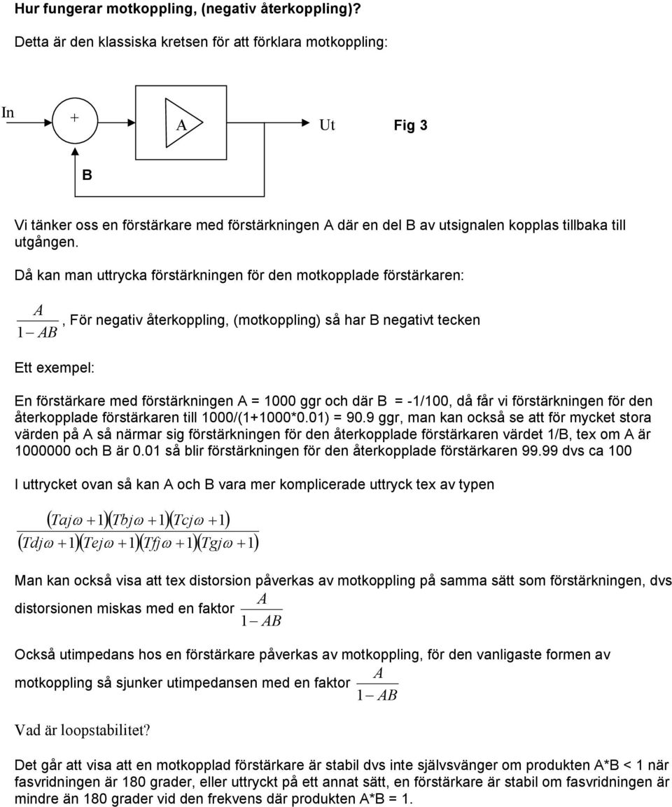 Då kan man uttrycka förstärkningen för den motkopplade förstärkaren: A AB Ett exempel:, För negativ återkoppling, (motkoppling) så har B negativt tecken En förstärkare med förstärkningen A = 000 ggr