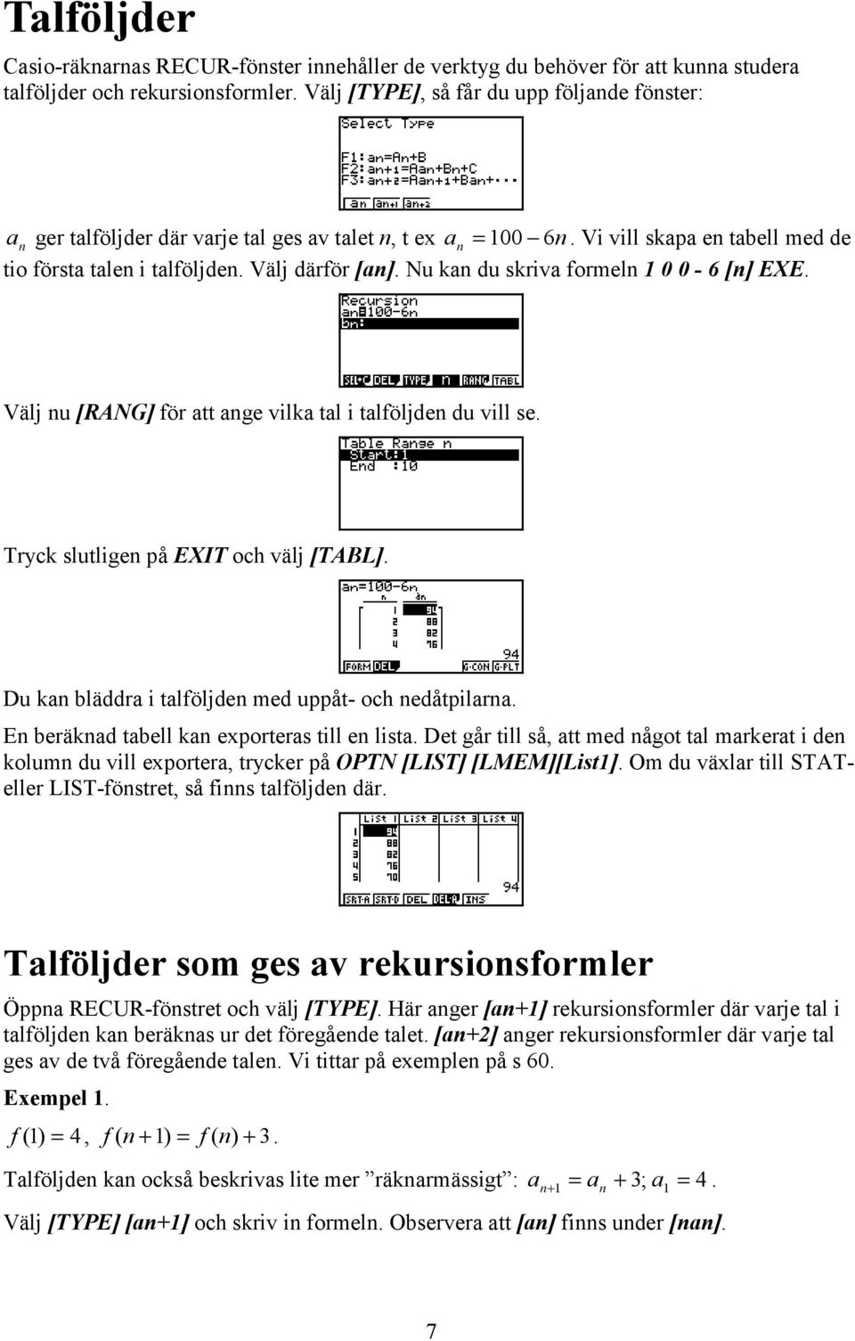 Nu ka du skriva formel 1 0 0-6 [] EXE. Välj u [RANG] för att age vilka tal i talföljde du vill se. Tryck slutlige på EXIT och välj [TABL]. Du ka bläddra i talföljde med uppåt- och edåtpilara.