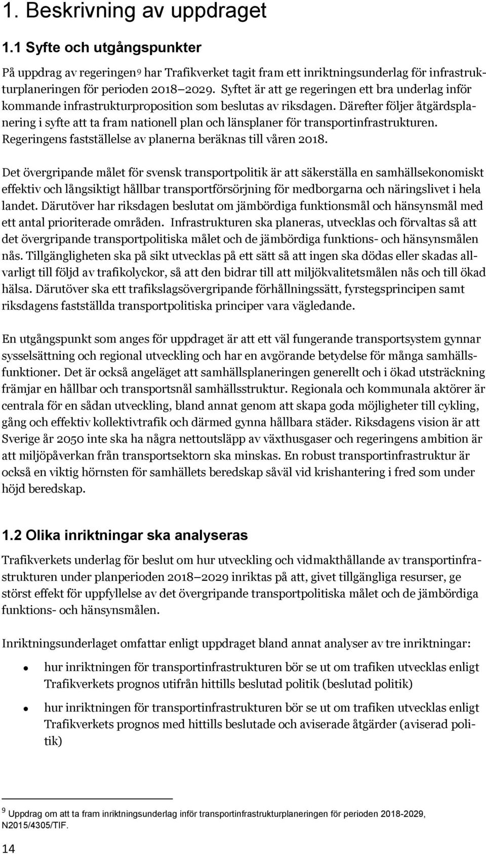 Därefter följer åtgärdsplanering i syfte att ta fram nationell plan och länsplaner för transportinfrastrukturen. Regeringens fastställelse av planerna beräknas till våren 2018.