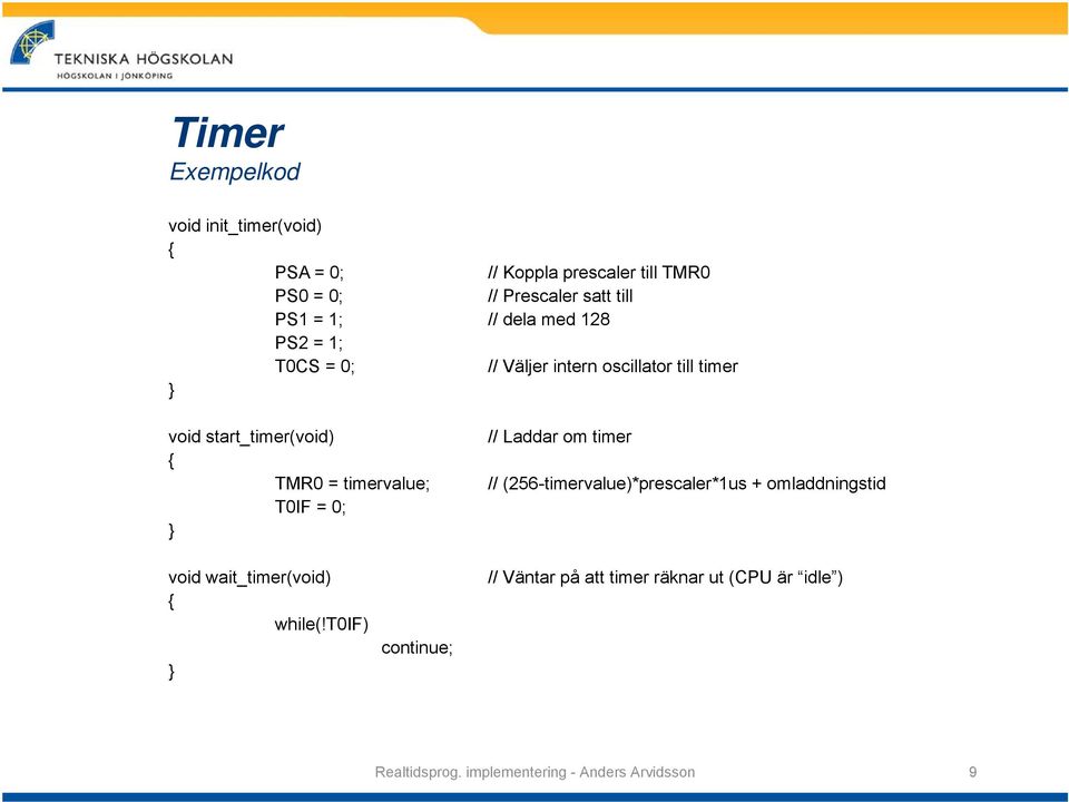timervalue; T0IF = 0; // Laddar om timer // (256-timervalue)*prescaler*1us + omladdningstid void wait_timer(void) {