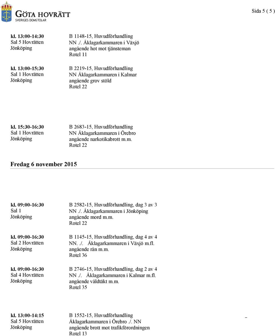 15:30-16:30 B 2683-15, Huvudförhandling NN Åklagarkammaren i Fredag 6 november 2015 B 2582-15, Huvudförhandling, dag 3 av 3 NN./.