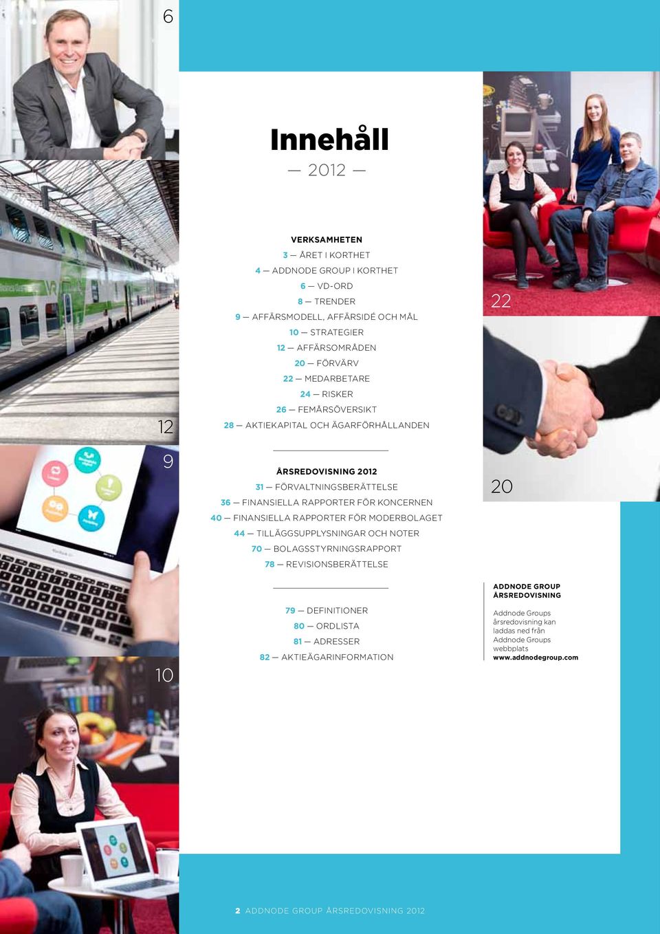 Finansiella rapporter för moderbolaget 44 Tilläggsupplysningar och noter 70 Bolagsstyrningsrapport 78 Revisionsberättelse 22 20 10 79 Definitioner 80 ordlista 81 Adresser 82
