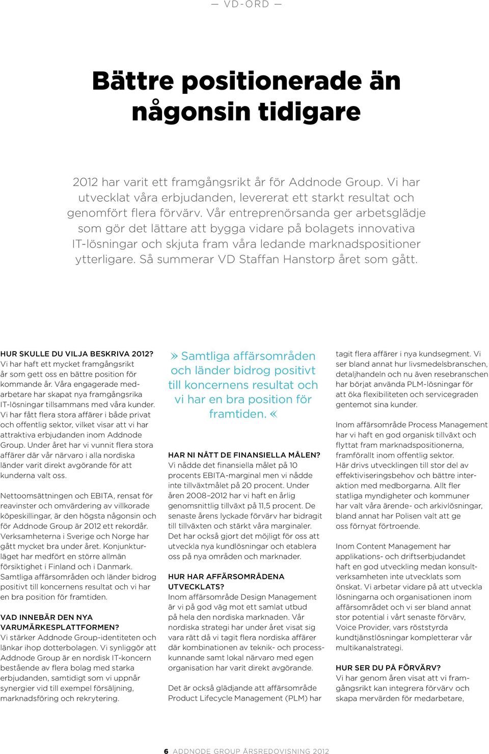 Så summerar VD Staffan Hanstorp året som gått. Hur skulle du vilja beskriva 2012? Vi har haft ett mycket framgångsrikt år som gett oss en bättre position för kommande år.