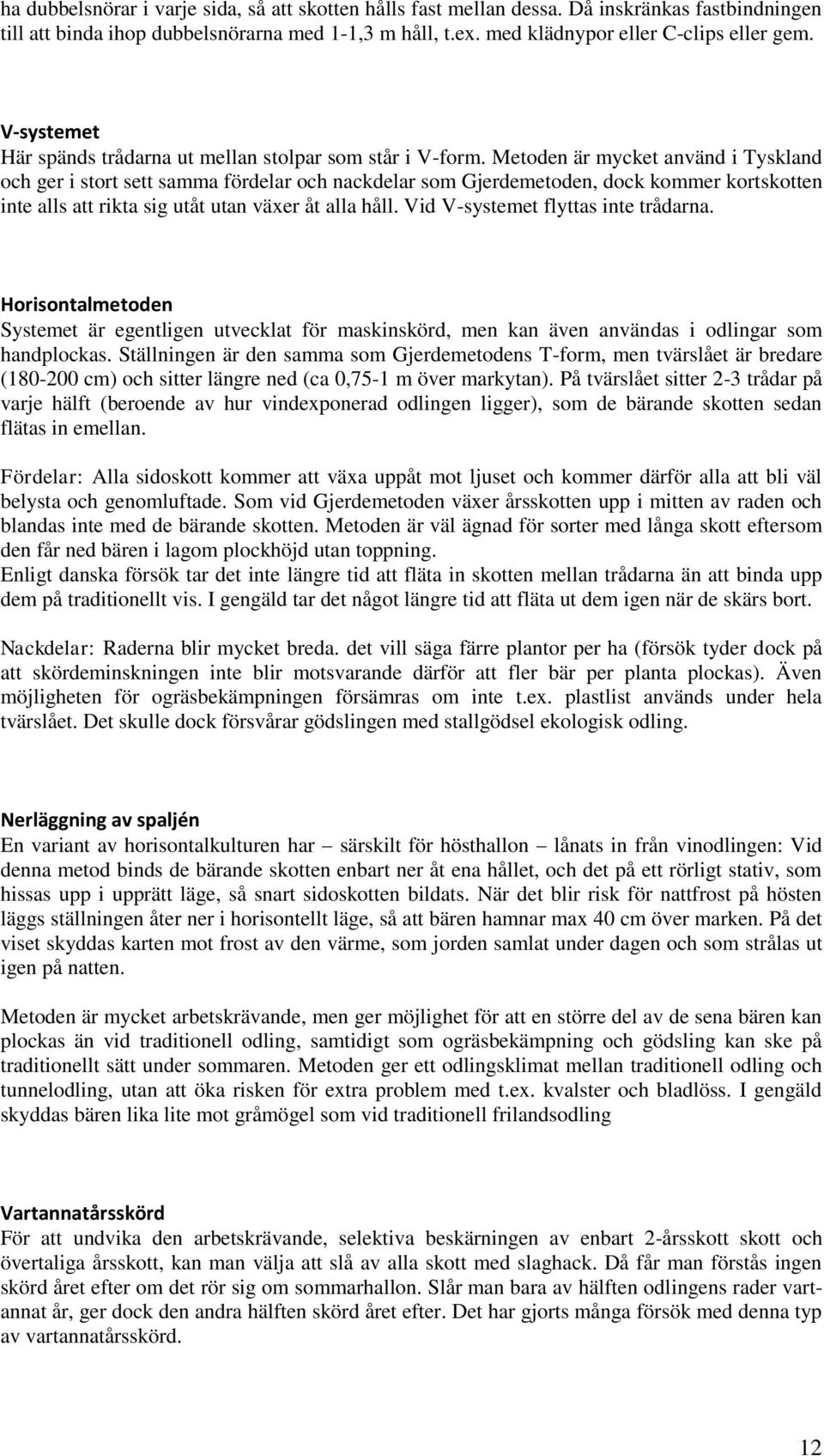 Metoden är mycket använd i Tyskland och ger i stort sett samma fördelar och nackdelar som Gjerdemetoden, dock kommer kortskotten inte alls att rikta sig utåt utan växer åt alla håll.