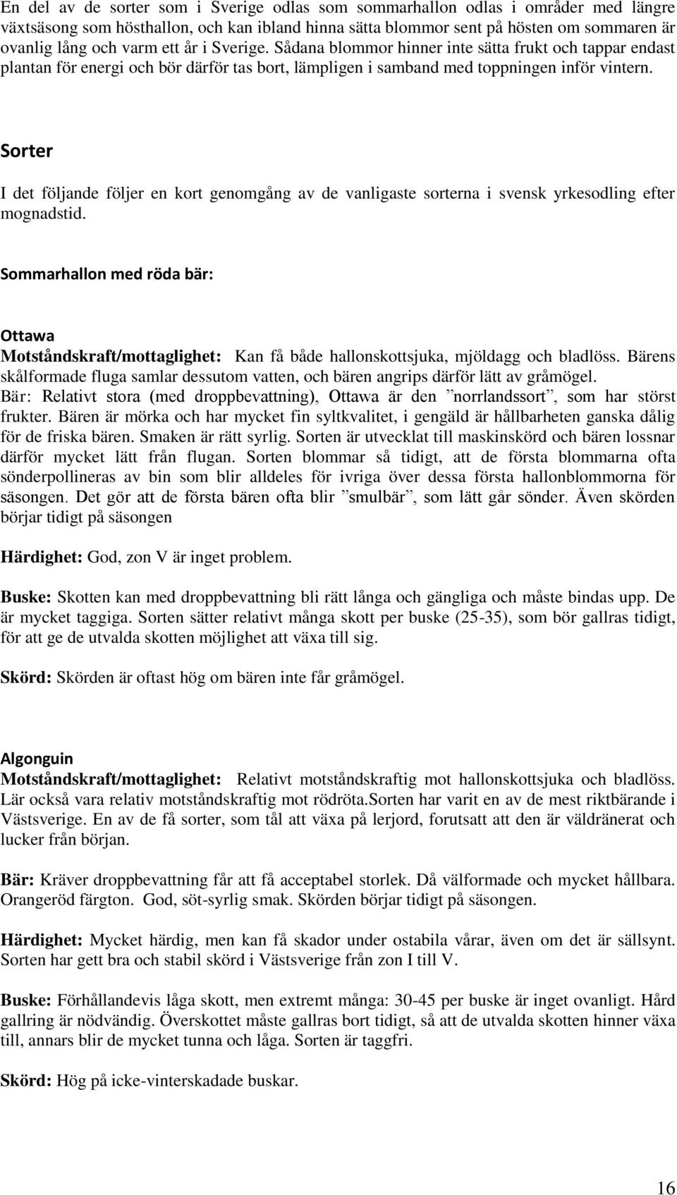 Sorter I det följande följer en kort genomgång av de vanligaste sorterna i svensk yrkesodling efter mognadstid.