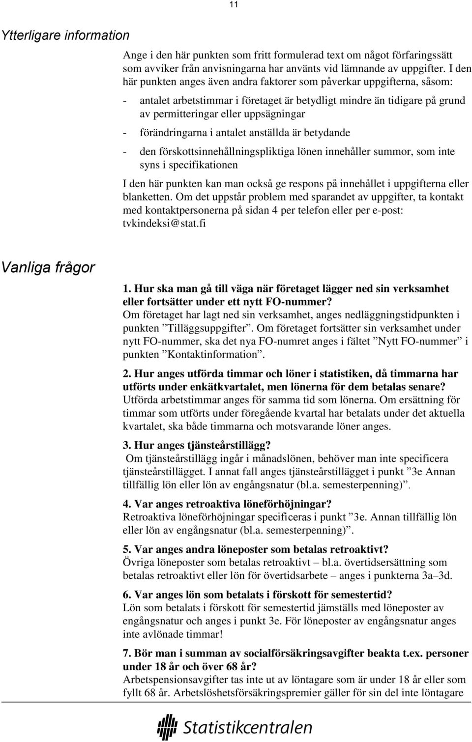 förändringarna i antalet anställda är betydande - den förskottsinnehållningspliktiga lönen innehåller summor, som inte syns i specifikationen I den här punkten kan man också ge respons på innehållet